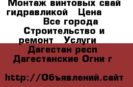 Монтаж винтовых свай гидравликой › Цена ­ 1 745 - Все города Строительство и ремонт » Услуги   . Дагестан респ.,Дагестанские Огни г.